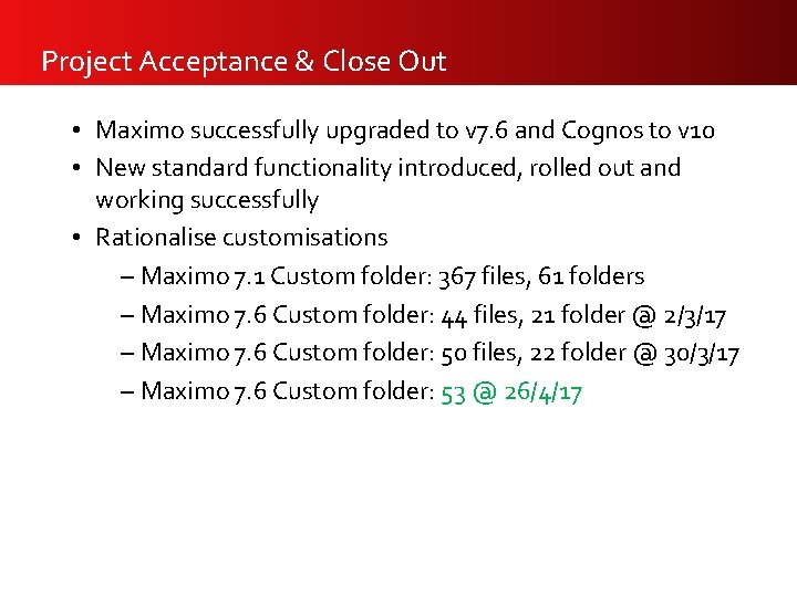Project Acceptance & Close Out • Maximo successfully upgraded to v 7. 6 and