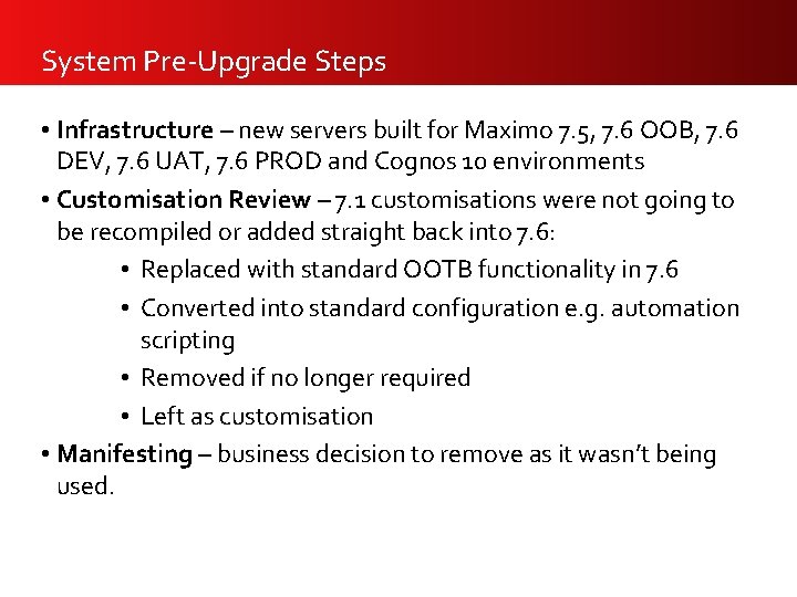 System Pre-Upgrade Steps • Infrastructure – new servers built for Maximo 7. 5, 7.