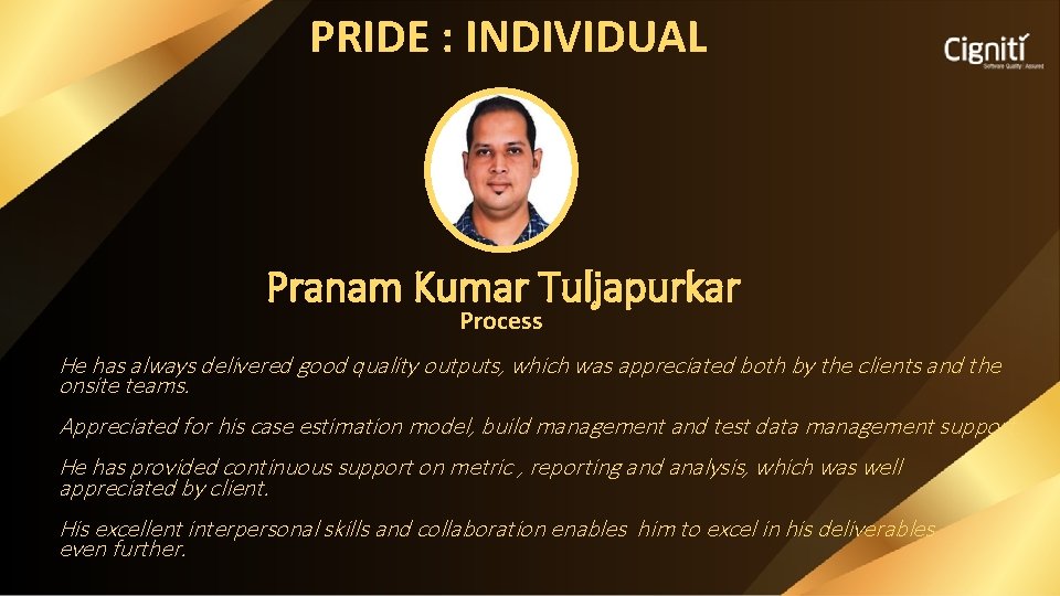 PRIDE : INDIVIDUAL Pranam Kumar Tuljapurkar Process He has always delivered good quality outputs,