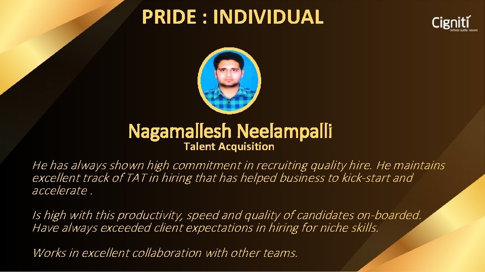 PRIDE : INDIVIDUAL Nagamallesh Neelampalli Talent Acquisition He has always shown high commitment in
