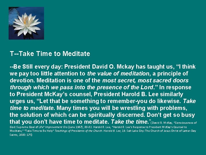 T--Take Time to Meditate --Be Still every day: President David O. Mckay has taught