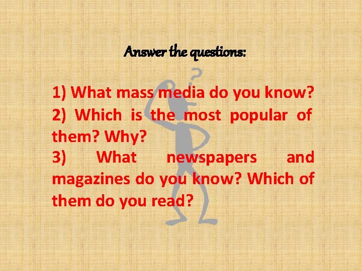 Answer the questions: 1) What mass media do you know? 2) Which is the