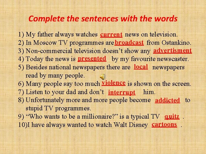 Complete the sentences with the words 1) My father always watches current … news