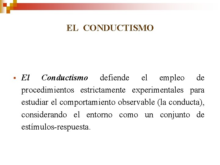 EL CONDUCTISMO § El Conductismo defiende el empleo de procedimientos estrictamente experimentales para estudiar