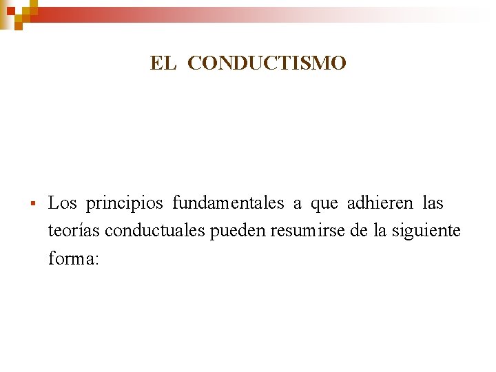 EL CONDUCTISMO § Los principios fundamentales a que adhieren las teorías conductuales pueden resumirse