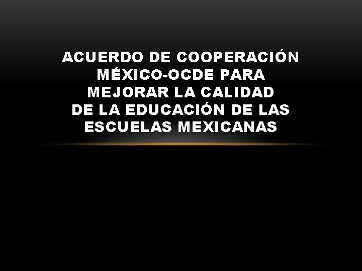 ACUERDO DE COOPERACIÓN MÉXICO-OCDE PARA MEJORAR LA CALIDAD DE LA EDUCACIÓN DE LAS ESCUELAS