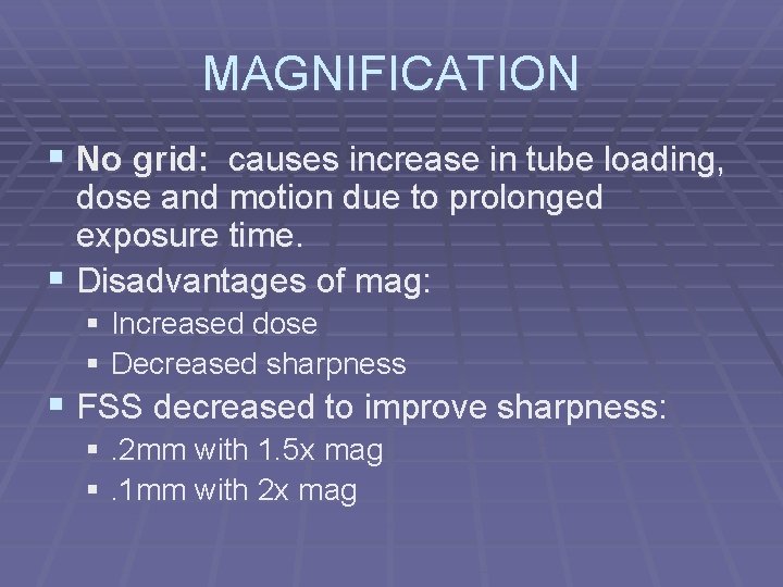 MAGNIFICATION § No grid: causes increase in tube loading, dose and motion due to
