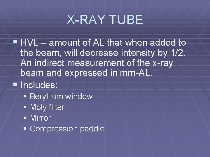 X-RAY TUBE § HVL – amount of AL that when added to the beam,
