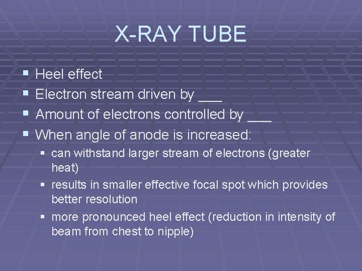 X-RAY TUBE § § Heel effect Electron stream driven by ___ Amount of electrons