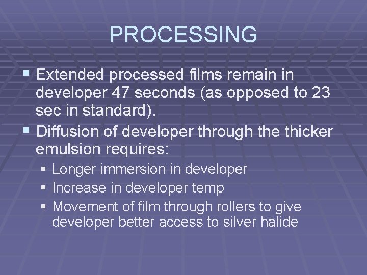 PROCESSING § Extended processed films remain in developer 47 seconds (as opposed to 23