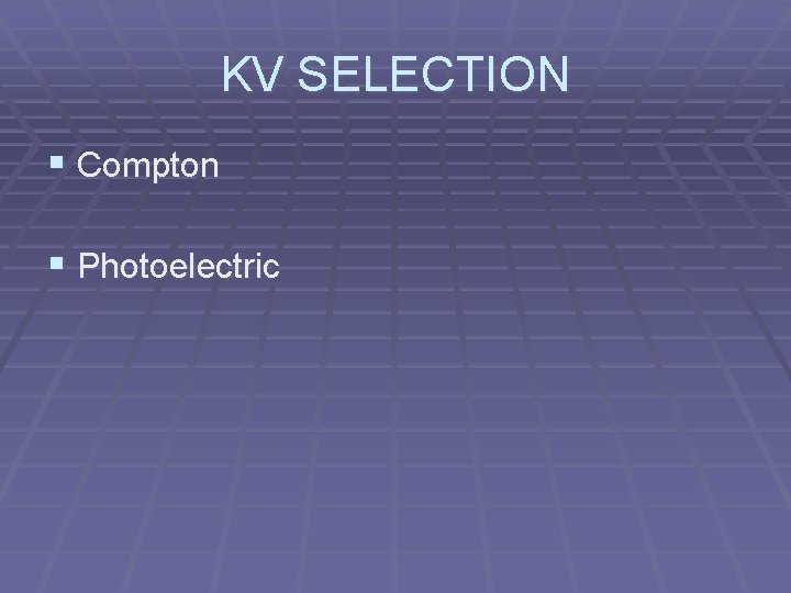 KV SELECTION § Compton § Photoelectric 