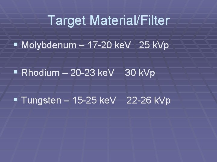 Target Material/Filter § Molybdenum – 17 -20 ke. V 25 k. Vp § Rhodium