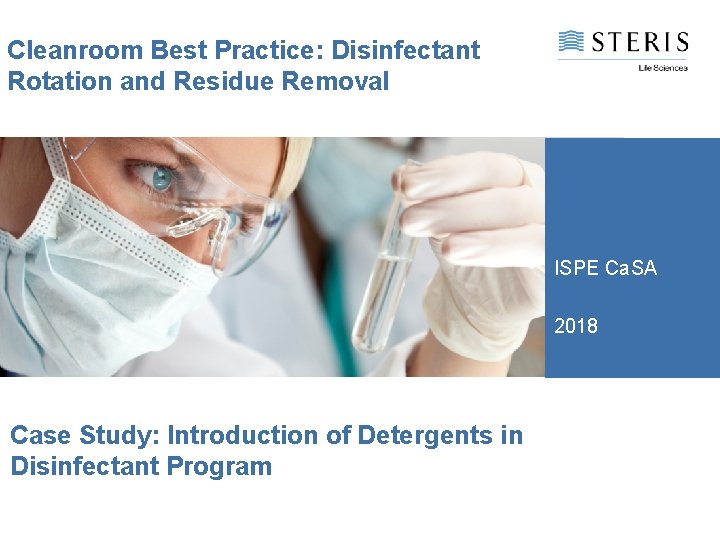 Cleanroom Best Practice: Disinfectant Rotation and Residue Removal ISPE Ca. SA 2018 Case Study: