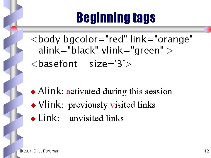 Beginning tags <body bgcolor="red" link="orange" alink="black" vlink="green" > <basefont size='3'> u Alink: activated during