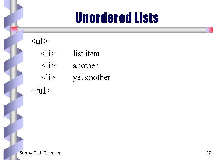 Unordered Lists <ul> <li> list item another yet another </ul> © 2004 D. J.