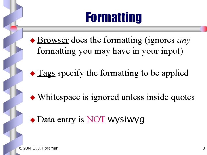 Formatting u Browser does the formatting (ignores any formatting you may have in your