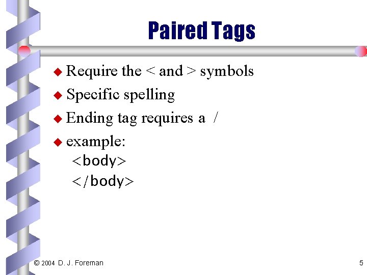 Paired Tags u Require the < and > symbols u Specific spelling u Ending