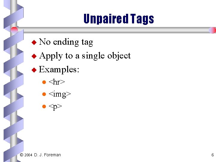 Unpaired Tags u No ending tag u Apply to a single object u Examples: