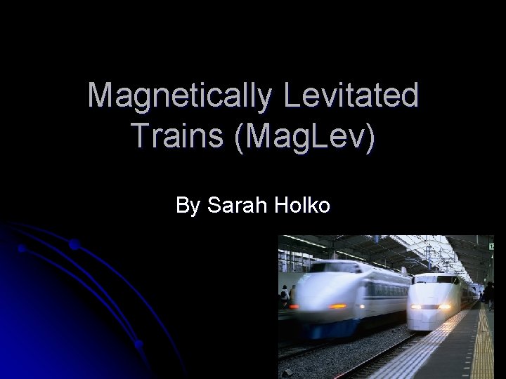 Magnetically Levitated Trains (Mag. Lev) By Sarah Holko 