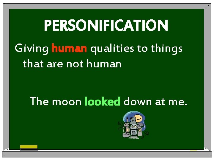 PERSONIFICATION Giving human qualities to things that are not human The moon looked down