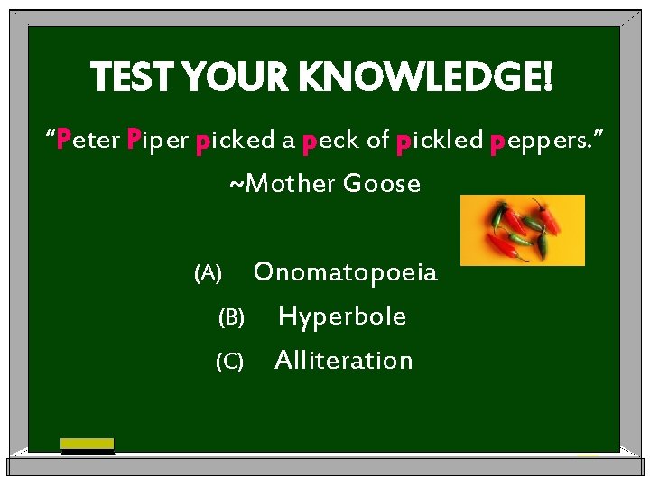 TEST YOUR KNOWLEDGE! “Peter Piper picked a peck of pickled peppers. ” ~Mother Goose