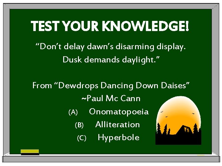 TEST YOUR KNOWLEDGE! “Don’t delay dawn’s disarming display. Dusk demands daylight. ” From “Dewdrops