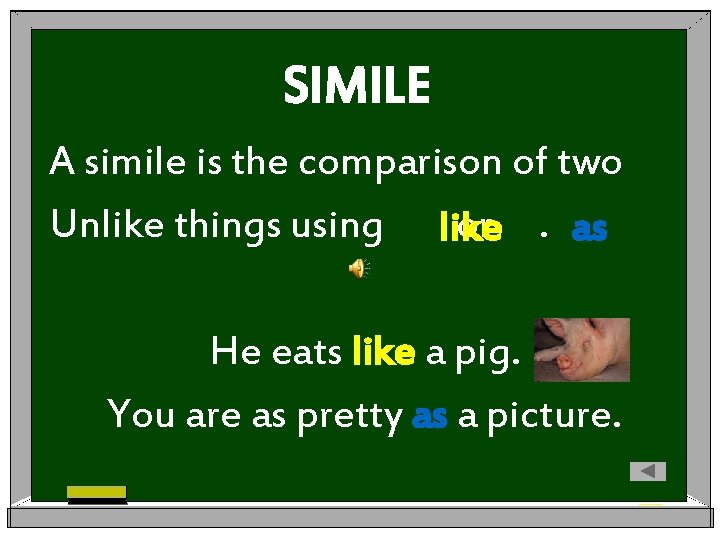 SIMILE A simile is the comparison of two Unlike things using like or. as