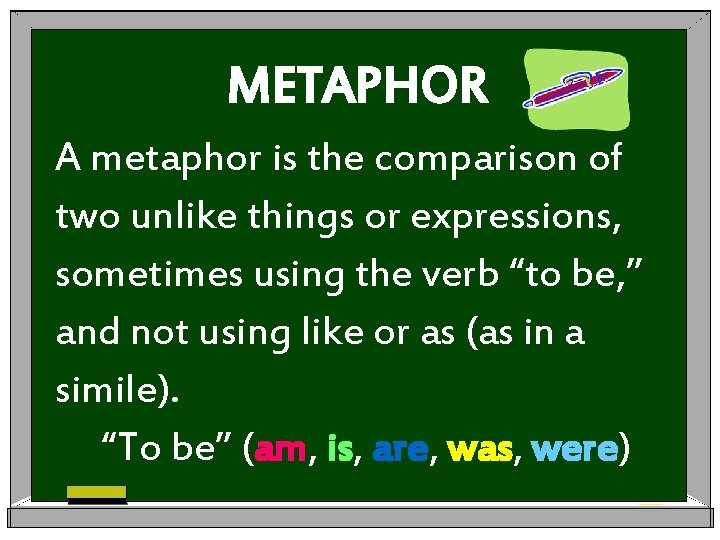 METAPHOR A metaphor is the comparison of two unlike things or expressions, sometimes using