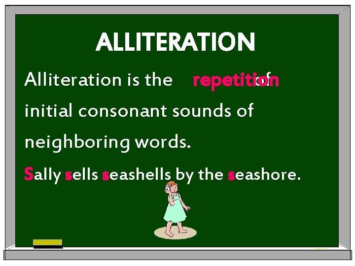 ALLITERATION Alliteration is the repetition of initial consonant sounds of neighboring words. Sally sells