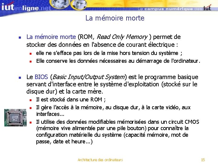 La mémoire morte n La mémoire morte (ROM, Read Only Memory ) permet de