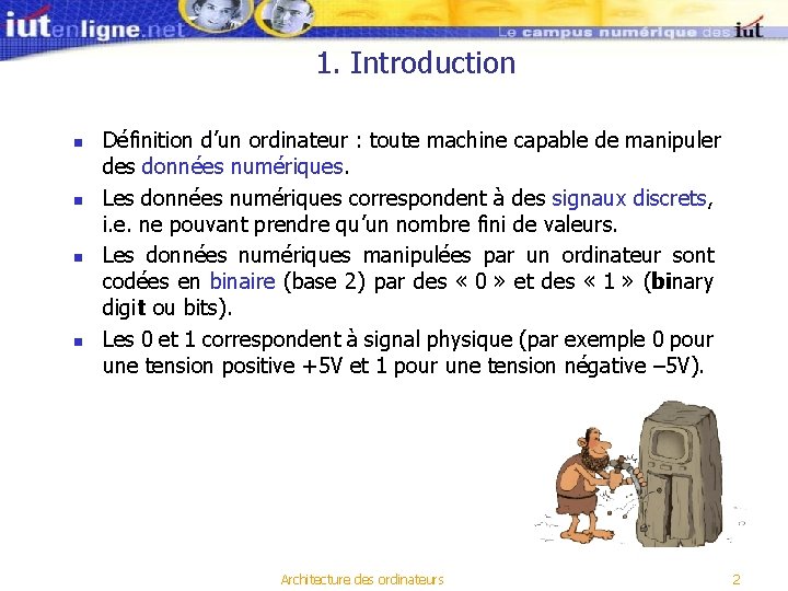 1. Introduction n n Définition d’un ordinateur : toute machine capable de manipuler des