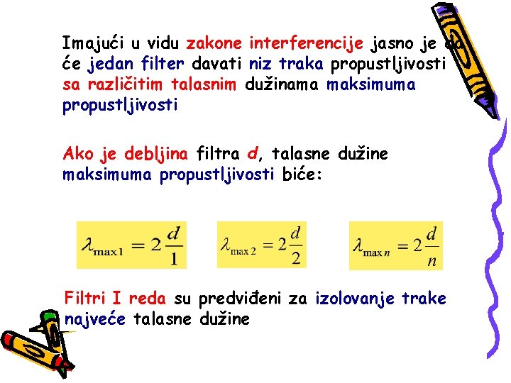 Imajući u vidu zakone interferencije jasno je da će jedan filter davati niz traka