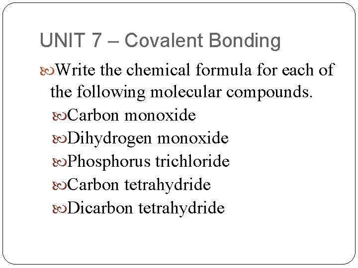 UNIT 7 – Covalent Bonding Write the chemical formula for each of the following