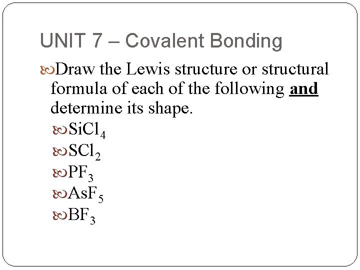 UNIT 7 – Covalent Bonding Draw the Lewis structure or structural formula of each