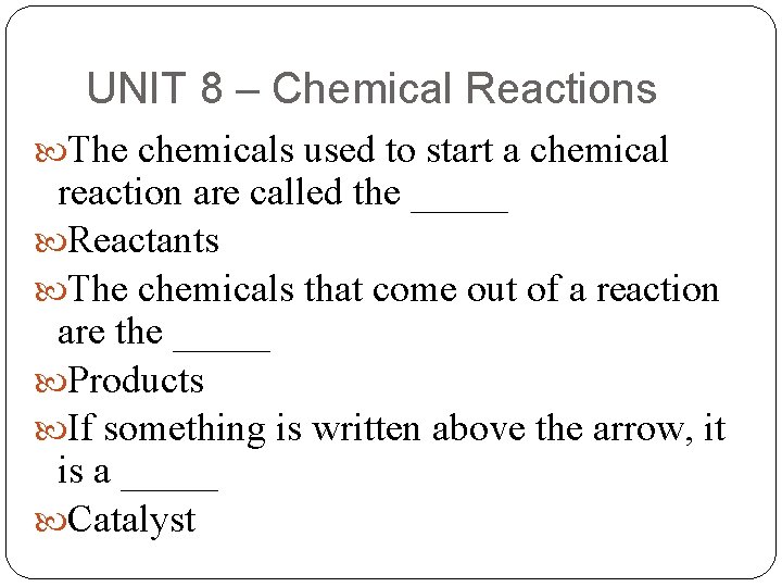 UNIT 8 – Chemical Reactions The chemicals used to start a chemical reaction are