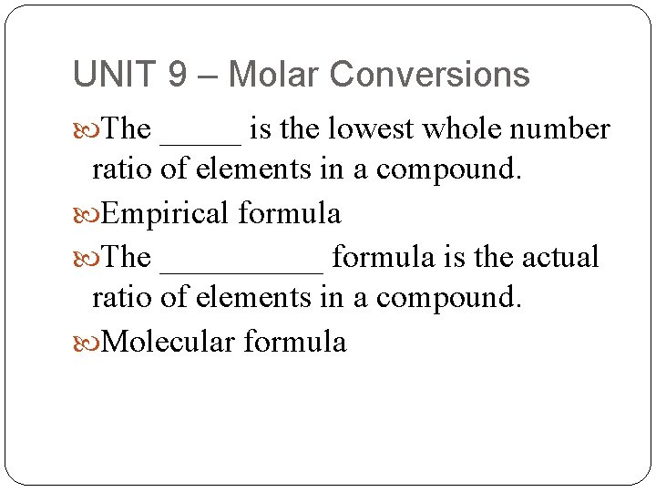 UNIT 9 – Molar Conversions The _____ is the lowest whole number ratio of