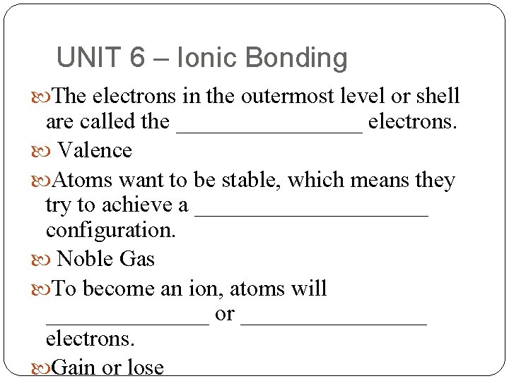 UNIT 6 – Ionic Bonding The electrons in the outermost level or shell are