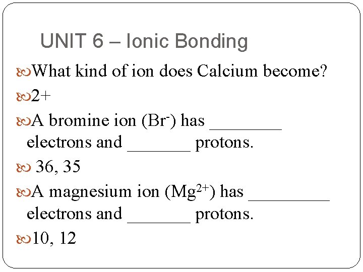 UNIT 6 – Ionic Bonding What kind of ion does Calcium become? 2+ A