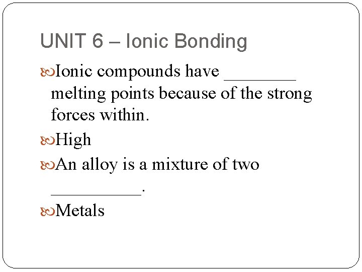 UNIT 6 – Ionic Bonding Ionic compounds have ____ melting points because of the