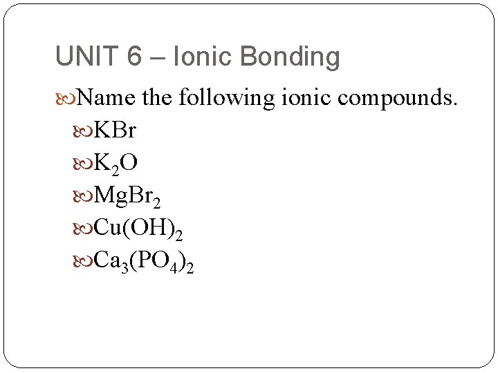 UNIT 6 – Ionic Bonding Name the following ionic compounds. KBr K 2 O