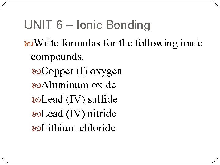 UNIT 6 – Ionic Bonding Write formulas for the following ionic compounds. Copper (I)