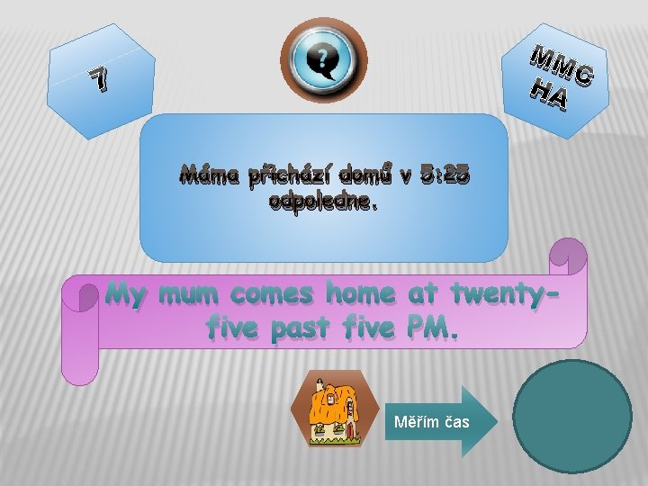 MM C HA 7 Máma přichází domů v 5: 25 odpoledne. My mum comes