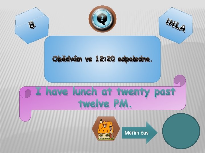 IHL 8 Obědvám ve 12: 20 odpoledne. I have lunch at twenty past twelve