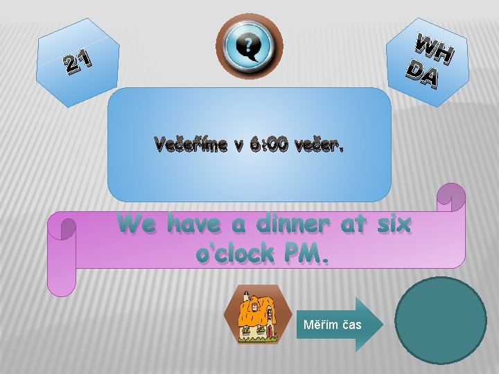 WH DA 21 Večeříme v 6: 00 večer. We have a dinner at six