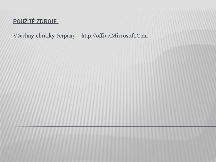 POUŽITÉ ZDROJE: Všechny obrázky čerpány : http: //office. Microsoft. Com 