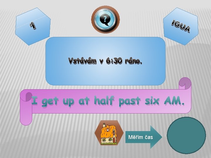 IGU 1 A Vstávám v 6: 30 ráno. I get up at half past
