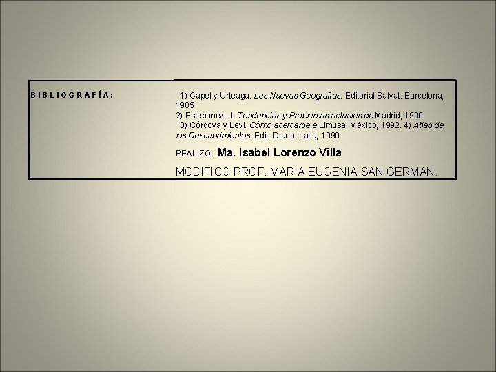 BIBLIOGRAFÍA: 1) Capel y Urteaga. Las Nuevas Geografías. Editorial Salvat. Barcelona, 1985 2) Estebanez, BIBLIOGRAFÍA: 1) Capel y Urteaga. Las Nuevas Geografías. Editorial Salvat. Barcelona, 1985 2) Estebanez,