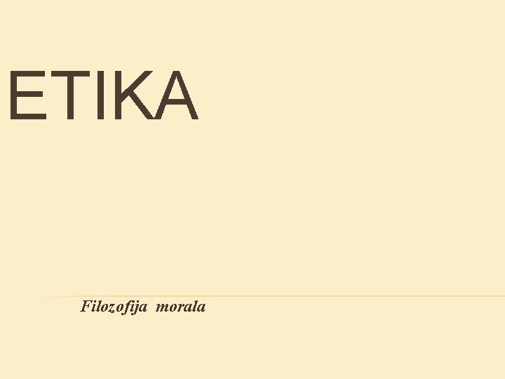 ETIKA Filozofija morala ETIKA Filozofija morala