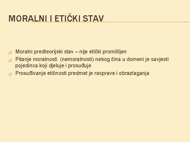MORALNI I ETIČKI STAV Moralni predteorijski stav – nije etički promišljen Pitanje moralnosti (nemoralnosti) MORALNI I ETIČKI STAV Moralni predteorijski stav – nije etički promišljen Pitanje moralnosti (nemoralnosti)