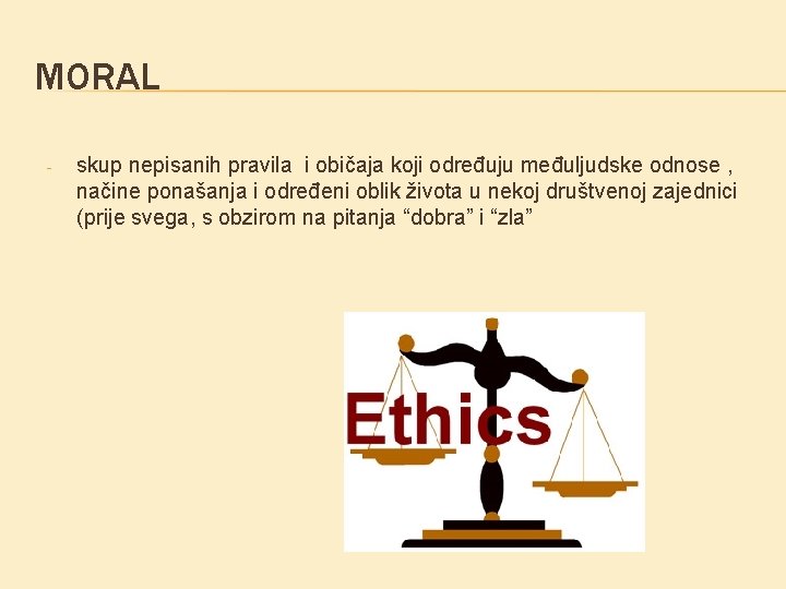 MORAL - skup nepisanih pravila i običaja koji određuju međuljudske odnose , načine ponašanja MORAL - skup nepisanih pravila i običaja koji određuju međuljudske odnose , načine ponašanja